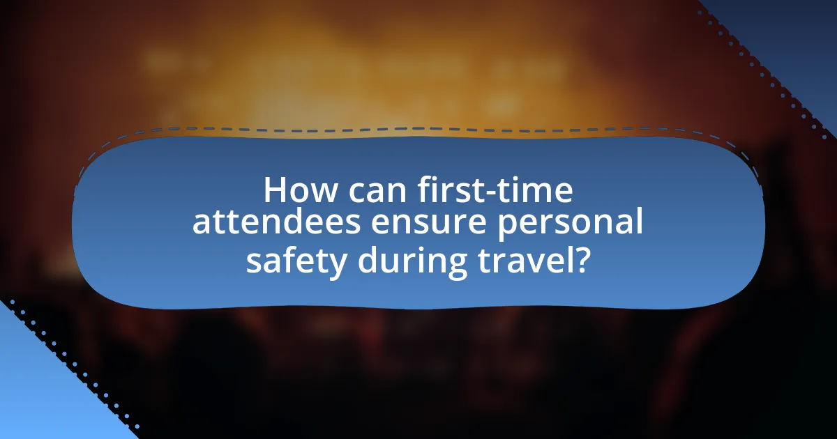How can first-time attendees ensure personal safety during travel?