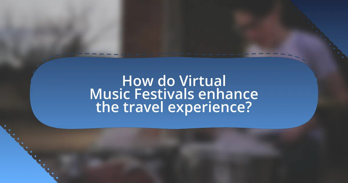 How do Virtual Music Festivals enhance the travel experience?