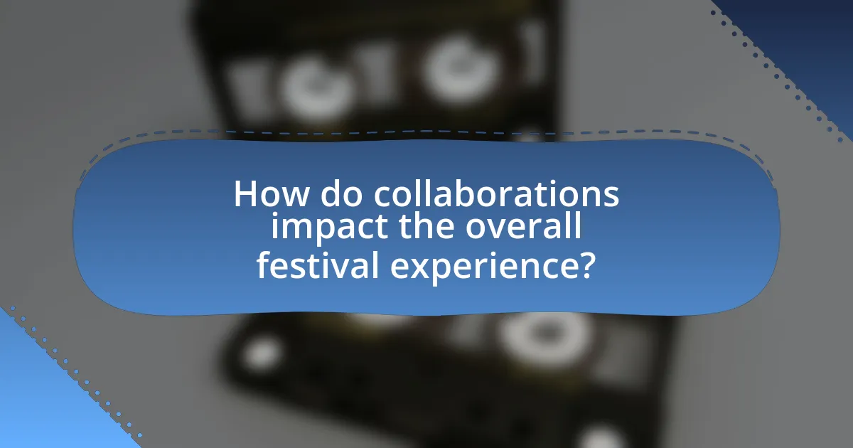How do collaborations impact the overall festival experience?