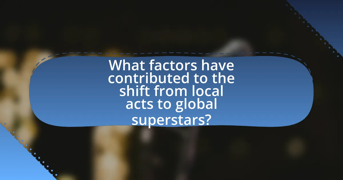 What factors have contributed to the shift from local acts to global superstars?